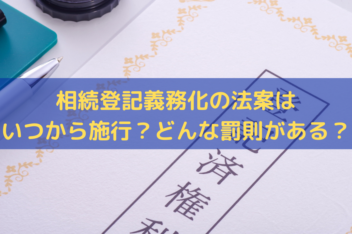 2025年版】相続登記義務化の法案はいつから施行？どんな罰則がある？そうぞくドットコム マガジン